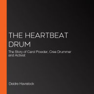 The Heartbeat Drum: The Story of Carol Powder, Cree Drummer and Activist