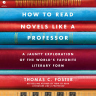 How to Read Novels Like a Professor: A Jaunty Exploration of the World's Favorite Literary Form