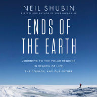 Ends of the Earth: Journeys to the Polar Regions in Search of Life, the Cosmos, and Our Future