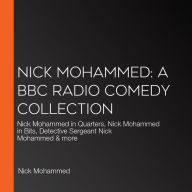 Nick Mohammed: A BBC Radio Comedy Collection: Nick Mohammed in Quarters, Nick Mohammed in Bits, Detective Sergeant Nick Mohammed & more