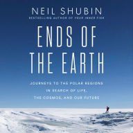 Ends of the Earth: Journeys to the Polar Regions in Search of Life, the Cosmos, and Our Future