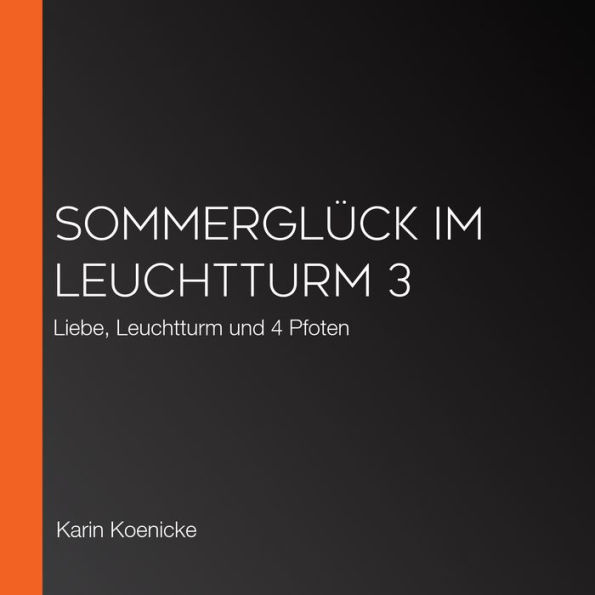 Sommerglück im Leuchtturm 3: Liebe, Leuchtturm und 4 Pfoten