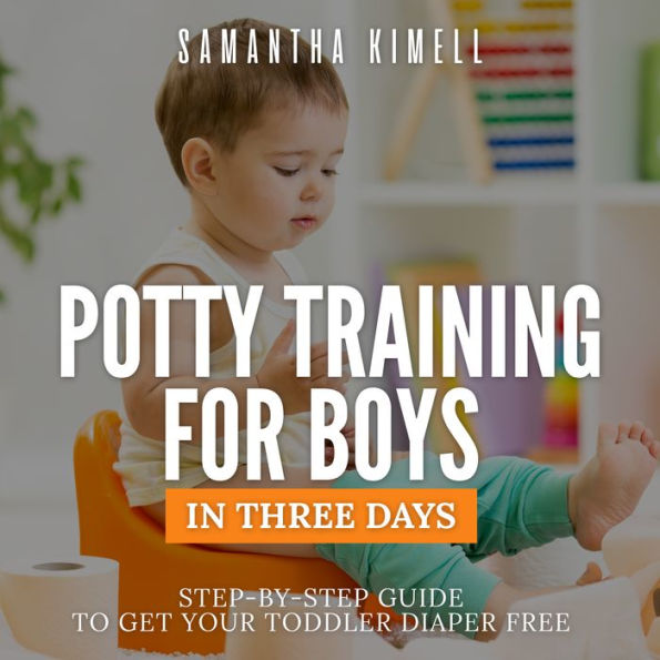 Potty Training for Boys in 3 Days: Step-by-Step Guide to Get Your Toddler Diaper Free, No-Stress Toilet Training. + BONUS: 41 Quick Tips and Solutions for Modern Parents