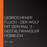 Gebrochener Fluch - Der Wolf mit dem Mal 3 - Gestaltwandler Hörbuch