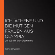 Ich, Athene und die mutigen Frauen aus Olympia: Live aus dem alten Griechenland