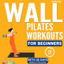 Wall Pilates Workouts for Beginners: 28-Day Challenge with Low-Impact Exercises to Lose Weight and Build a Strong Core in Just 8 Minutes a Day For All Fitness Levels