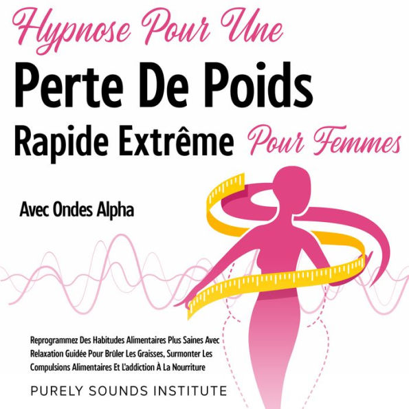 Hypnose pour une Perte de Poids Rapide Extrême pour Femmes avec Ondes Alpha: Reprogrammez des Habitudes Alimentaires Plus Saines avec Relaxation Guidée pour Brûler les Graisses, Surmonter les Compulsions Alimentaires et l'Addiction à la Nourriture