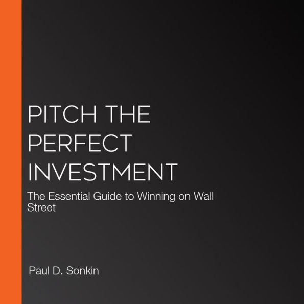 Pitch the Perfect Investment: The Essential Guide to Winning on Wall Street
