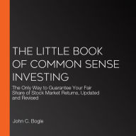 The Little Book of Common Sense Investing: The Only Way to Guarantee Your Fair Share of Stock Market Returns, Updated and Revised
