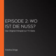 Episode 2: Wo ist die Nuss?: Das Original-Hörspiel zur TV-Serie