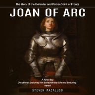 Joan of Arc: The Story of the Defender and Patron Saint of France (A Nine-day Devotional Exploring Her Extraordinary Life and Enduring Impact)