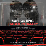 Supporting Staged Intimacy: A Practical Guide for Theatre Creatives, Managers, and Crew