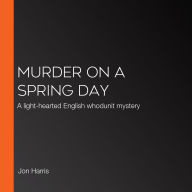 MURDER ON A SPRING DAY: A light-hearted English whodunit mystery