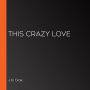 This Crazy Love