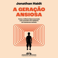 A geração ansiosa: Como a infância hiperconectada está causando uma epidemia de transtornos mentais