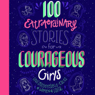 100 Extraordinary Stories for Courageous Girls: Unforgettable Tales of Women of Faith