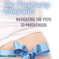 The Pregnancy Blueprint: Navigating the Path to Parenthood