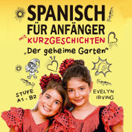 Spanisch für Anfänger mit Kurzgeschichten: Der geheime Garten: Spanisch Lernen Einfach und Schnell für Kinder und Erwachsene Stufe A2