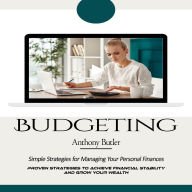 Budgeting: Simple Strategies for Managing Your Personal Finances (Proven Strategies to Achieve Financial Stability and Grow Your Wealth)