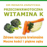 Przeciwkrwotoczna Witamina K. Zdrowe naczynia krwiono¿ne. Mocne ko¿ci i pi¿kne z¿by.