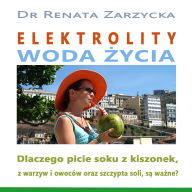 Elektrolity Woda ¿ycia. Dlaczego picie soków z kiszonek, z warzyw i owoców oraz szczypta soki, s¿ wa¿ne?