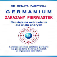 German - zakazany pierwiastek nadziej¿ dla wielu chorych na uzdrowienie.: Luminescyjne dzia¿anie germanu na gospodark¿ tlenow¿ komórek w organizmie cz¿owieka.