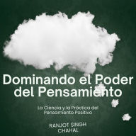 Dominando el Poder del Pensamiento: La Ciencia y la Práctica del Pensamiento Positivo