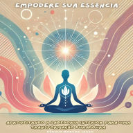 Empodere Sua Essência: Aproveitando a Sabedoria Interior para uma Transformação Duradoura