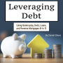 Leveraging Debt: Using Bankruptcy, Debt, Loans, and Reverse Mortgages (4 in 1)