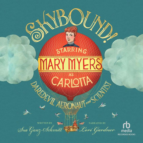 Skybound!: Starring Mary Myers as Carlotta, Daredevil Aeronaut and Scientist