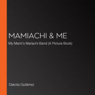 Mamiachi & Me: My Mami's Mariachi Band (A Picture Book)