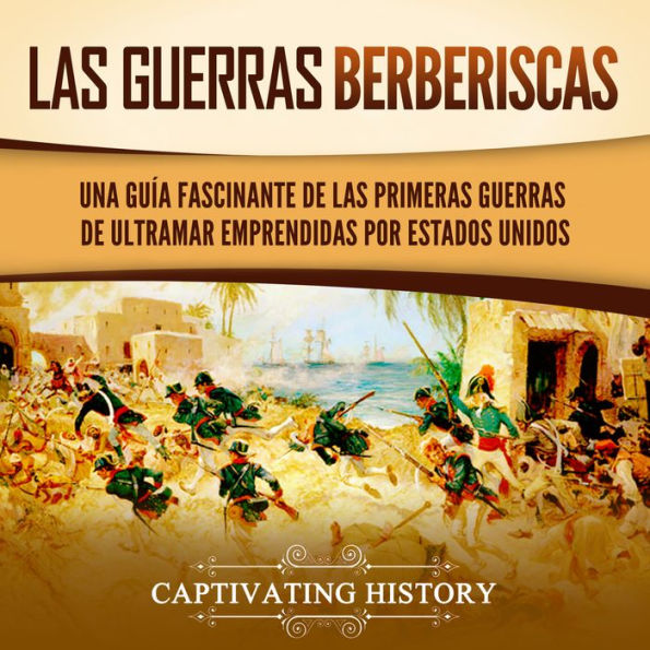 Las guerras berberiscas: Una guía fascinante de las primeras guerras de ultramar emprendidas por Estados Unidos