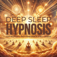 DEEP SLEEP HYPNOSIS for Self-Love, Self-Confidence, and Self-Worth: Unleash Your Inner Strength While You Sleep