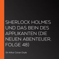 Sherlock Holmes und das Bein des Applikanten (Die neuen Abenteuer, Folge 48)