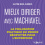 Mieux diriger avec Machiavel: La philosophie politique du prince décryptée pour l'entreprise