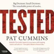 Tested: Big decisions. Small Decisions. The remarkable power of resolve. Australia's Test cricket captain in conversation with inspiring leaders and achievers - Big decisions. Small Decisions. The remarkable power of resolve. Australia's Test cricket capt