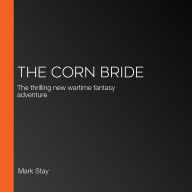 The Corn Bride: The thrilling new wartime fantasy adventure