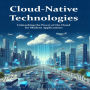 Cloud-Native Technologies: Unleashing the Power of the Cloud for Modern Applications