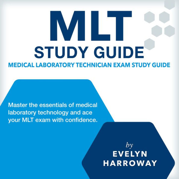 MLT Study Guide: Medical Laboratory Technician Exam Preparation 2024-2025: Master the Certification Test with Confidence on Your First Attempt Over 200 Practice Questions Realistic Scenarios and Detailed Explanations