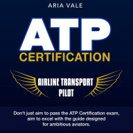 ATP Certification: Get Your Airline Transport Pilot Certification: Ace the ATP Exam on Your First Attempt 200+ Expert Q&A Realistic Practice Questions with Detailed Explanations