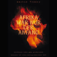 Afrika war nur der Anfang: Erlebnisse eines ganz gewöhnlichen Menschen mit einem außergewöhnlichen Gott