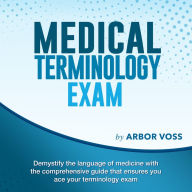 Medical Terminology Exam: Conquer Your Terminology Challenges on the First Attempt Over 200 Expert Q&A Realistic Practice Questions with Detailed Explanations
