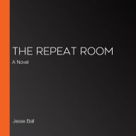 The Repeat Room: A Novel