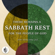 There Remains a Sabbath Rest for the People of God: A Biblical, Theological, & Historical Defense of Sabbath Rest as a Creation Ordinance