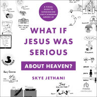 What If Jesus Was Serious About Heaven?: A Visual Guide to Experiencing God's Kingdom Among Us