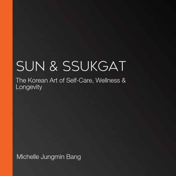 Sun & Ssukgat: The Korean Art of Self-Care, Wellness, and Longevity