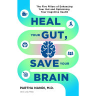 Heal Your Gut, Save Your Brain: The Five Pillars of Enhancing Your Gut and Optimizing Your Cognitive Health