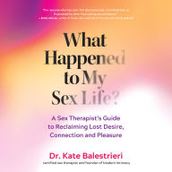 What Happened to My Sex Life?: A Sex Therapist's Guide to Reclaiming Lost Desire, Connection, and Pleasure