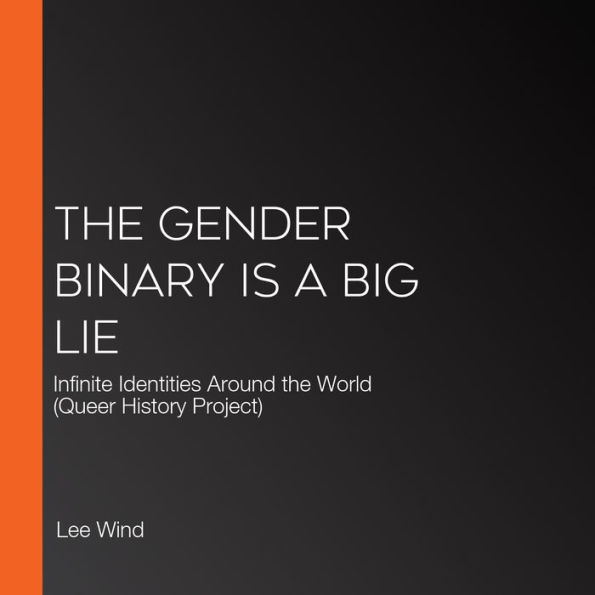 The Gender Binary is a Big Lie: Infinite Identities Around the World (Queer History Project)