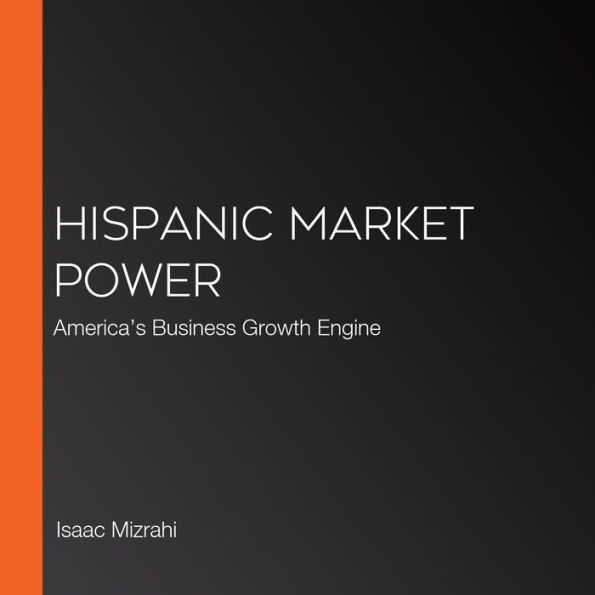 Hispanic Market Power: America's Business Growth Engine